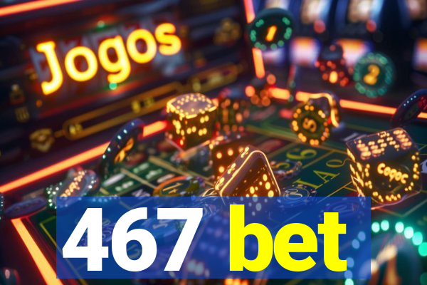 467 bet